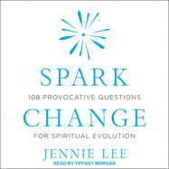 Spark Change: 108 Provocative Questions for Spiritual Evolution
