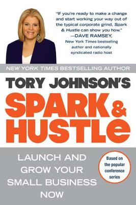 Spark & Hustle: Launch and Grow Your Small Business Now - Johnson, Tory