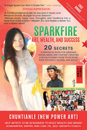 Sparkfire - Art, Wealth and Success: A Periodical Book for Emerging Social Media and Content Creators, A Revolutionary Guide to Increase Your Influence, Income, and Impact