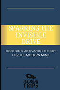 Sparking the Invisible Drive: Decoding Motivation Theory for the Modern Mind