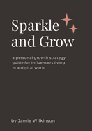 Sparkle and Grow: A Personal Growth Strategy Guide for Influencers Living in a Digital World
