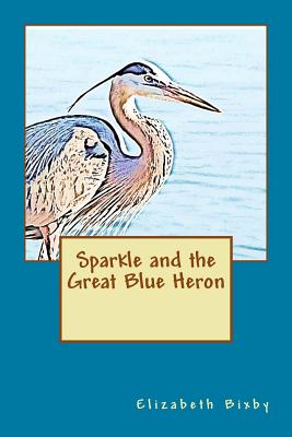 Sparkle and the Great Blue Heron - Bixby, Elizabeth a