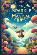 Sparkle and the Magical Quest: A Whimsical Journey of Friendship and Enchantment: Embark on a Magical Adventure with Sparkle and Friends in this Delightful Children's Tale