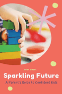 Sparkling Future A Parent's Guide to Confident Kids