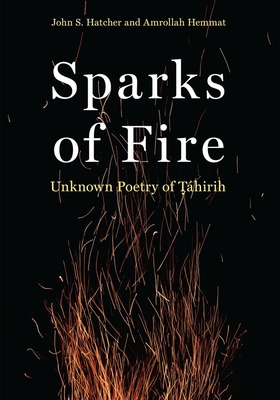 Sparks of Fire: Unknown Poetry of Tahirih - Hatcher, John S, and Hemmat, Amrollah