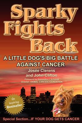 Sparky Fights Back: A Little Dog's Big Battle Against Cancer - Clerens, Josee, and Clifton, John, and Schmidt, Samantha J (Foreword by)