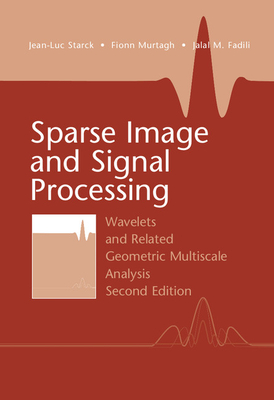Sparse Image and Signal Processing: Wavelets and Related Geometric Multiscale Analysis, Second Edition - Starck, Jean-Luc, and Murtagh, Fionn, and Fadili, Jalal