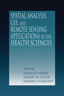 Spatial Analysis, GIS and Remote Sensing: Applications in the Health Sciences