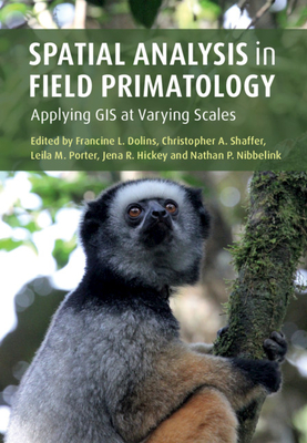 Spatial Analysis in Field Primatology: Applying GIS at Varying Scales - Dolins, Francine L. (Editor), and Shaffer, Christopher A. (Editor), and Porter, Leila M. (Editor)