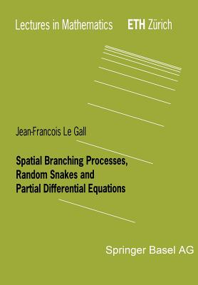 Spatial Branching Processes, Random Snakes and Partial Differential Equations - Le Gall, Jean-Francois