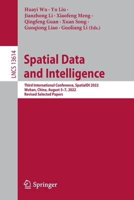 Spatial Data and Intelligence: Third International Conference, SpatialDI 2022, Wuhan, China, August 5-7, 2022, Revised Selected Papers - Wu, Huayi (Editor), and Liu, Yu (Editor), and Li, Jianzhong (Editor)