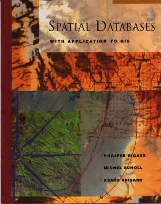 Spatial Databases: With Application to GIS - Rigaux, Philippe, and Scholl, Michel, and Voisard, Agns