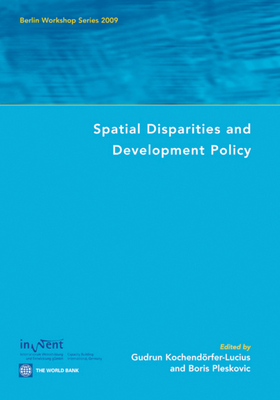 Spatial Disparities and Development Policy - Kchendorfer-Lucius, Gudrun (Editor), and Pleskovic, Boris (Editor)