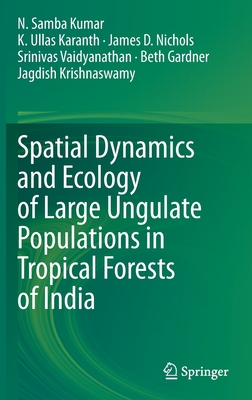 Spatial Dynamics and Ecology of Large Ungulate Populations in Tropical Forests of India - Kumar, N Samba, and Karanth, K Ullas, and Nichols, James D