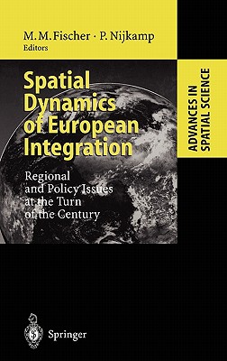 Spatial Dynamics of European Integration: Regional and Policy Issues at the Turn of the Century - Fischer, Manfred M (Editor), and Nijkamp, Peter (Editor)