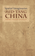 Spatial Imaginaries in Mid-Tang China: Geography, Cartography, and Literature