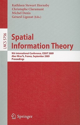 Spatial Information Theory: 9th International Conference, Cosit 2009, Aber Wrac'h, France, September 21-25, 2009, Proceedings - Stewart Hornsby, Kathleen (Editor), and Claramunt, Christophe (Editor), and Denis, Michel (Editor)