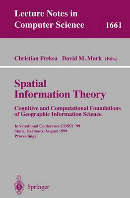 Spatial Information Theory. Cognitive and Computational Foundations of Geographic Information Science: International Conference Cosit'99 Stade, Germany, August 25-29, 1999 Proceedings - Freksa, Christian (Editor), and Mark, David M (Editor)