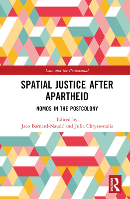 Spatial Justice After Apartheid: Nomos in the Postcolony - Barnard-Naud, Jaco (Editor), and Chryssostalis, Julia (Editor)