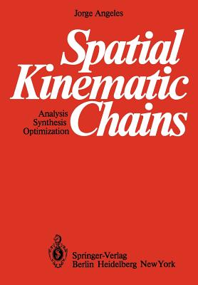 Spatial Kinematic Chains: Analysis -- Synthesis -- Optimization - Angeles, Jorge