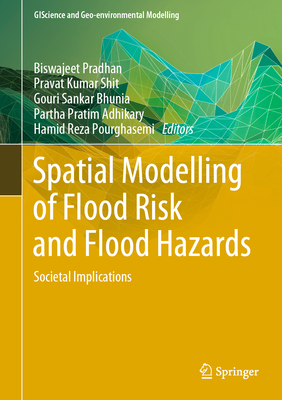 Spatial Modelling of Flood Risk and Flood Hazards: Societal Implications - Pradhan, Biswajeet (Editor), and Shit, Pravat Kumar (Editor), and Bhunia, Gouri Sankar (Editor)