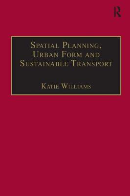 Spatial Planning, Urban Form and Sustainable Transport - Williams, Katie (Editor)