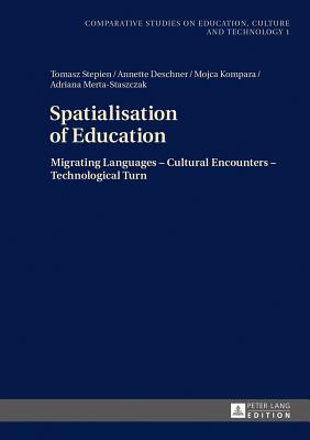 Spatialisation of Education: Migrating Languages - Cultural Encounters - Technological Turn - Stepien, Tomasz, and Deschner, Annette, and Kompara, Mojca