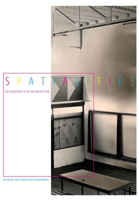Spatialities: The Geographies of Art and Architecture - Rugg, Judith (Editor), and Martin, Craig (Editor)