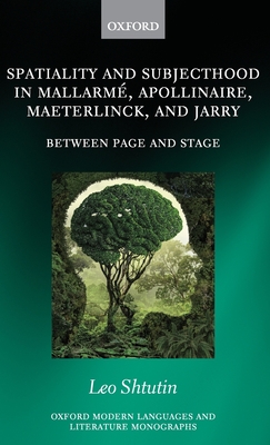 Spatiality and Subjecthood in Mallarm, Apollinaire, Maeterlinck, and Jarry: Between Page and Stage - Shtutin, Leo