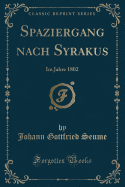 Spaziergang Nach Syrakus: Im Jahre 1802 (Classic Reprint)