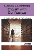 Speak Business English with Confidence: 100 Must-Know Phrases for Work & Success