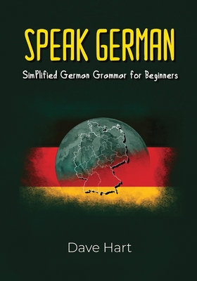 Speak German Simplified German Grammar for Beginners - Hart, Dave