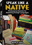Speak Like a Native: Professional Secrets for Mastering Foreign Languages
