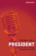 Speak Like a President: How to Inspire and Engage People with Your Words