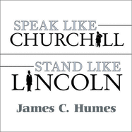 Speak Like Churchill, Stand Like Lincoln: 21 Powerful Secrets of History's Greatest Speakers