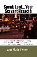 Speak Lord...Your Servant Heareth: a practical booklet for seeking God's face in the 21st century.(speaking to and hearing from Him.