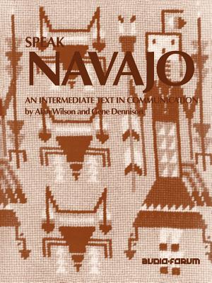 Speak Navajo: An Intermediate Text in Communication - Wilson, Alan, and Dennison, Gene