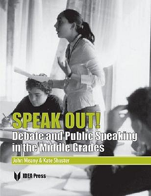 Speak Out!: Debate and Public Speaking in the Middle Grades - Meany, John, and Shuster, Kate