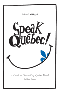 Speak Qubec! (Abridged Version): A Guide to Day-to-Day Qubec French