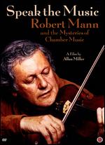 Speak the Music: Robert Mann and the Mysteries of Chamber Music - Allan Miller