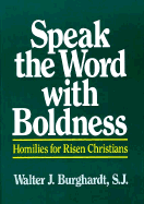 Speak the Word with Boldness: Homilies for Risen Christians - Burghardt, Walter J, S.J.