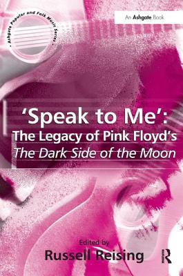 'Speak to Me': The Legacy of Pink Floyd's The Dark Side of the Moon - Reising, Russell (Editor)