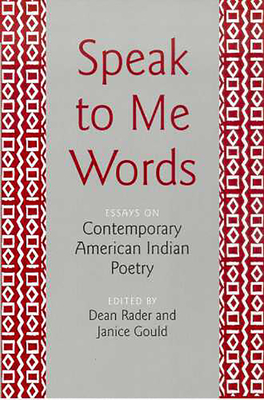 Speak to Me Words: Essays on Contemporary American Indian Poetry - Rader, Dean (Editor), and Gould, Janice (Editor)