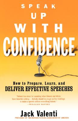 Speak Up with Confidence: How to Prepare, Learn, and Deliver Effective Speeches - Valenti, Jack