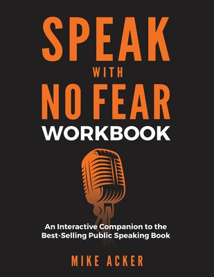 Speak With No Fear Workbook: An Interactive Companion to the Best-Selling Public Speaking Book - Acker, Mike