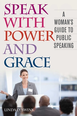 Speak with Power and Grace: A Woman's Guide to Public Speaking - Swink, Linda D, and Weaver, Richard L (Foreword by)