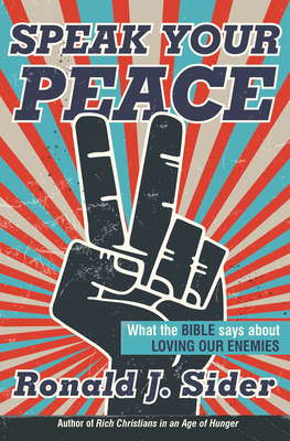 Speak Your Peace: What the Bible Says about Loving Our Enemies - Sider, Ronald J