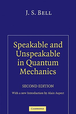Speakable and Unspeakable in Quantum Mechanics: Collected Papers on Quantum Philosophy - Bell, J S, and Aspect, Alain (Introduction by)