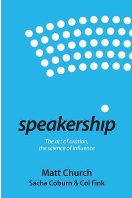 Speakership: The art of oration, the science of influence - Church, Matt, and Fink, Col, and Coburn, Sacha