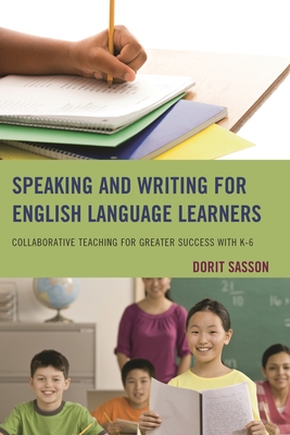 Speaking and Writing for English Language Learners: Collaborative Teaching for Greater Success with K-6 - Sasson, Dorit